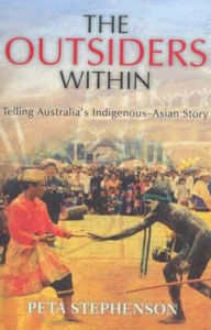 Title: The Outsiders Within: Telling Australia's Indigenous-Asian Story, Author: Peta Stephenson