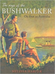 Title: The Ways of the Bushwalker: On Foot in Australia, Author: Melissa Harper