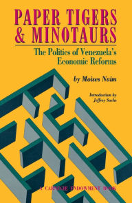 Title: Paper Tigers and Minotaurs: The Politics of Venezuela's Economic Reforms, Author: Moisés Naím