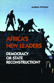 Title: Africa's New Leaders: Democracy or State Reconstruction?: Democracy or State Reconstruction?, Author: Marina Ottaway