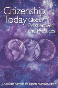Title: Citizenship Today: Global Perspectives and Practices / Edition 1, Author: Thomas Alexander Aleinikoff