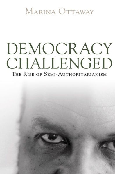 Democracy Challenged: The Rise of Semi-Authoritarianism / Edition 1