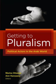 Title: Getting to Pluralism: Political Actors in the Arab World, Author: Marina Ottaway