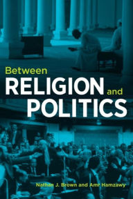 Title: Between Religion and Politics, Author: Nathan J. Brown