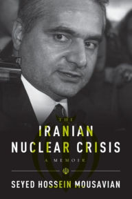 Title: The Iranian Nuclear Crisis: A Memoir, Author: Seyed Hossein Mousavian