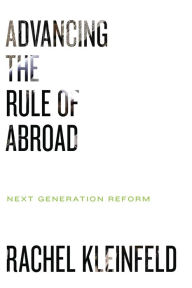 Title: Advancing the Rule of Law Abroad: Next Generation Reform, Author: Rachel Kleinfeld
