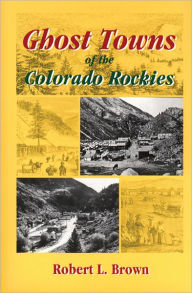 Title: Ghost Towns of the Colorado Rockies, Author: Robert L. Brown