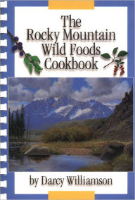 Title: The Rocky Mountain Wild Foods Cookbook, Author: Darcy Williamson