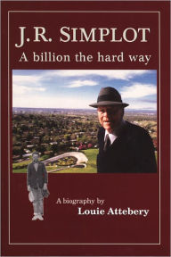 Title: J. R. Simplot: A Billion the Hard Way, Author: Louie Attebery