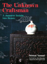 Title: The Unknown Craftsman: A Japanese Insight into Beauty / Edition 1, Author: Soetsu Yanagi