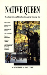 Title: Native Queen: A Celebration of the Hunting and Fishing Life, Author: Michael A. Sawyers