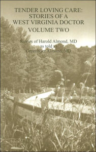 Title: Tender Loving Care: Stories of a West Virginia Doctor Volume Two, Author: Greenbrier Almond