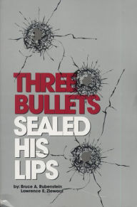 Title: Three Bullets Sealed His Lips, Author: Bruce A. Rubenstein