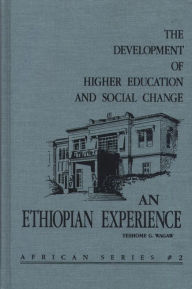 Title: Development of Higher Education and Social Change: An Ethiopian Experience, Author: Teshome Wagaw