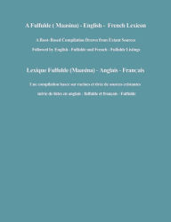 Title: A Fulfulde (Masina)-English-French Lexicon: A Root Based Compilation Drawn from Extant Sources Followed by English-Fulfulde and French-Fulfulde Listings, Author: Donald W. Osborn