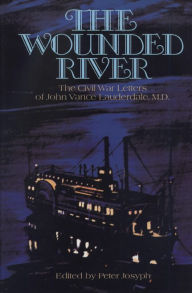 Title: The Wounded River: Civil War Letters of John Vance Lauderdale, M. D., Author: Peter Josyph