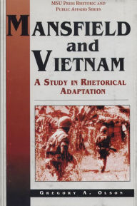 Title: Mansfield and Vietnam: A Study in Rhetorical Adaptation, Author: Gregory A. Olson