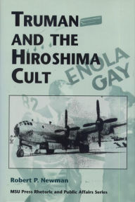 Title: Truman and the Hiroshima Cult, Author: Robert P. Newman