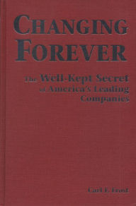 Title: Changing Forever: The Well Kept Secret of America's Leading Companies, Author: Carl F. Frost