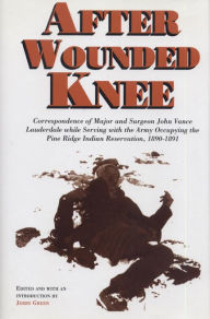 Title: After Wounded Knee: Correspondence of Major and Surgeon John Vance Lauderdale while Serving..., Author: Jerry Green