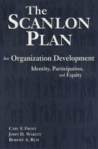 Title: The Scanlon Plan for Organization Development: Identity, Participation, and Equity, Author: Carl F. Frost