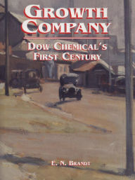 Title: Growth Company: Dow Chemical's First Century, Author: E. N. Brandt