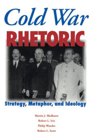 Title: Cold War Rhetoric: Strategy, Metaphor, and Ideology / Edition 1, Author: Martin J. Medhurst