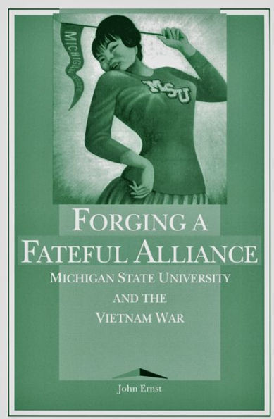 Forging a Fateful Alliance: Michigan State University and the Vietnam War / Edition 1