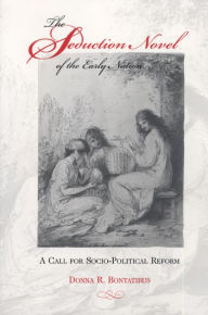 Title: The Seduction Novel of the Early Nation: A Call for Socio-Political Reform / Edition 1, Author: Donna R. Bontatibus