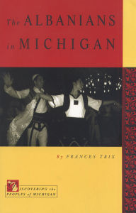 Title: Albanians in Michigan: A Proud People from Southeast Europe, Author: Frances Trix