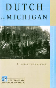 Title: Dutch in Michigan (Discovering the Peoples of Michigan Series), Author: Larry Ten Harmsel