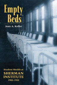 Title: Empty Beds (Native American Series): Indian Student Health at Sherman Institute, 1902-1922, Author: Jean A. Keller