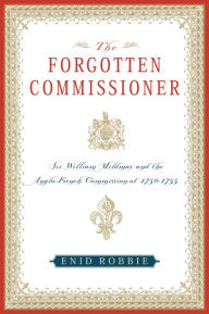 Title: The Forgotten Comissioner: Sir William Mildmay and the Anglo-French Commission of 1750-1755, Author: Enid Robbie