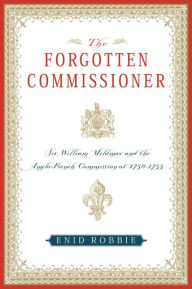 Title: The Forgotten Commissioner: Sir William Mildmay and the Anglo-French Commission of 1750-1755, Author: Enid Robbie