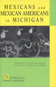 Title: Mexicans and Mexican Americans in Michigan, Author: Rudolph V. Alvarado