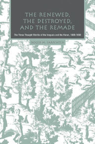 Title: The Renewed, the Destroyed, and the Remade: The Three Thought Worlds of the Huron and the Iroquois, 1609-1650, Author: Roger M. Carpenter