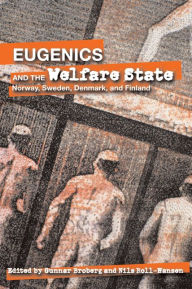 Title: Eugenics and the Welfare State: Sterilization Policy in Denmark, Sweden, Norway, and Finland, Author: Gunnar Broberg