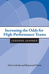 Title: Increasing the Odds for High-Performance Teams: Lessons Learned, Author: Arlen Leholm