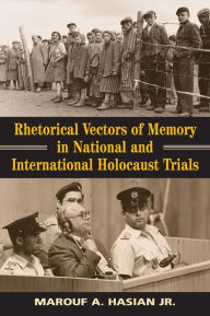 Title: Rhetorical Vectors of Memory in National and International Holocaust Trials, Author: Marouf A. Hasian Jr.