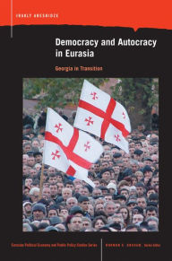 Title: Democracy and Autocracy in Eurasia: Georgia in Transition, Author: Irakly Areshidze