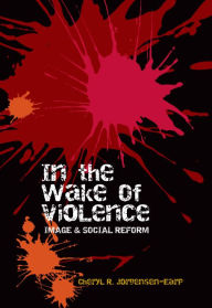 Title: In the Wake of Violence: Image & Social Reform, Author: Cheryl R. Jorgensen-Earp