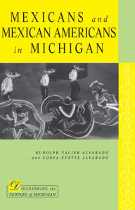 Title: Mexicans and Mexican Americans in Michigan, Author: Rudolph V. Alvarado