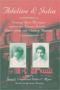 Title: Adeline and Julia: Growing Up in Michigan and on the Kansas Frontier: Diaries from 19th-Century America, Author: Janet Coryell