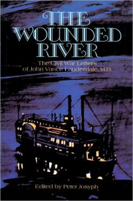 Title: Wounded River: The Civil War Letters of John Vance Lauderdale, M.D., Author: Peter Josyph
