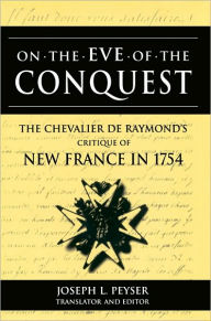 Title: On the Eve of Conquest: The Chevalier de Raymond's Critique of New France in 1754, Author: Joseph Peyser