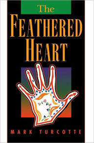 Title: The Feathered Heart, Author: Mark Turcotte