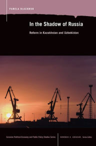 Title: In the Shadow of Russia: Reform in Kazakahstan and Uzbekistan, Author: Pamela Blackmon