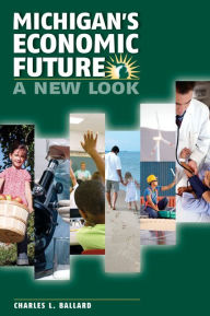 Title: Michigan's Economic Future: A New Look, Author: Charles Ballard