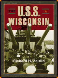 Title: The USS Wisconsin: A History of Two Battleships, Author: Richard H. Zeitlin