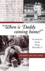 Title: When Is Daddy Coming Home?: An American Family during World War II, Author: Richard Carlton Haney